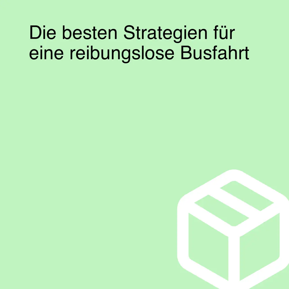 Die besten Strategien für eine reibungslose Busfahrt