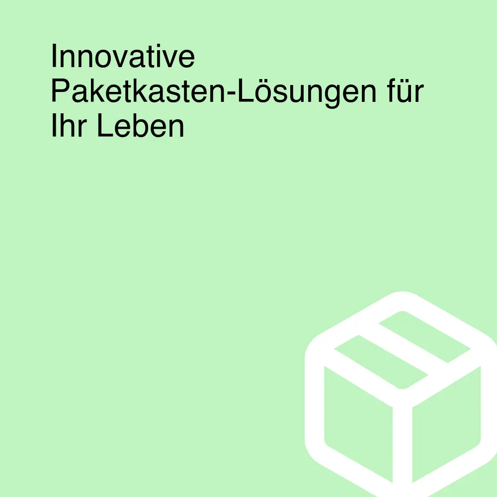 Innovative Paketkasten-Lösungen für Ihr Leben