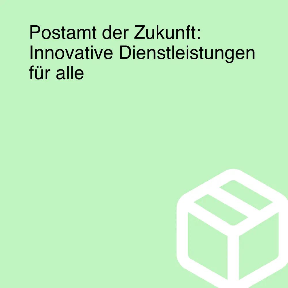 Postamt der Zukunft: Innovative Dienstleistungen für alle