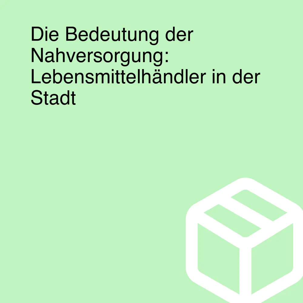 Die Bedeutung der Nahversorgung: Lebensmittelhändler in der Stadt