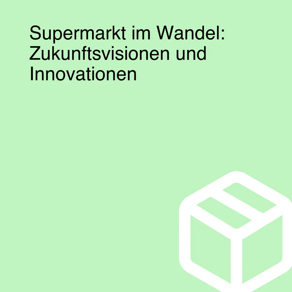 Supermarkt im Wandel: Zukunftsvisionen und Innovationen