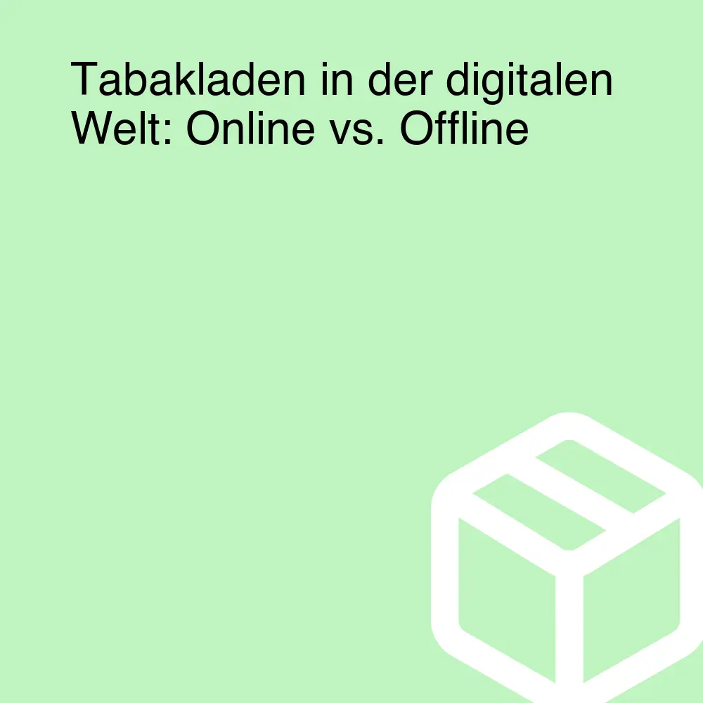 Tabakladen in der digitalen Welt: Online vs. Offline