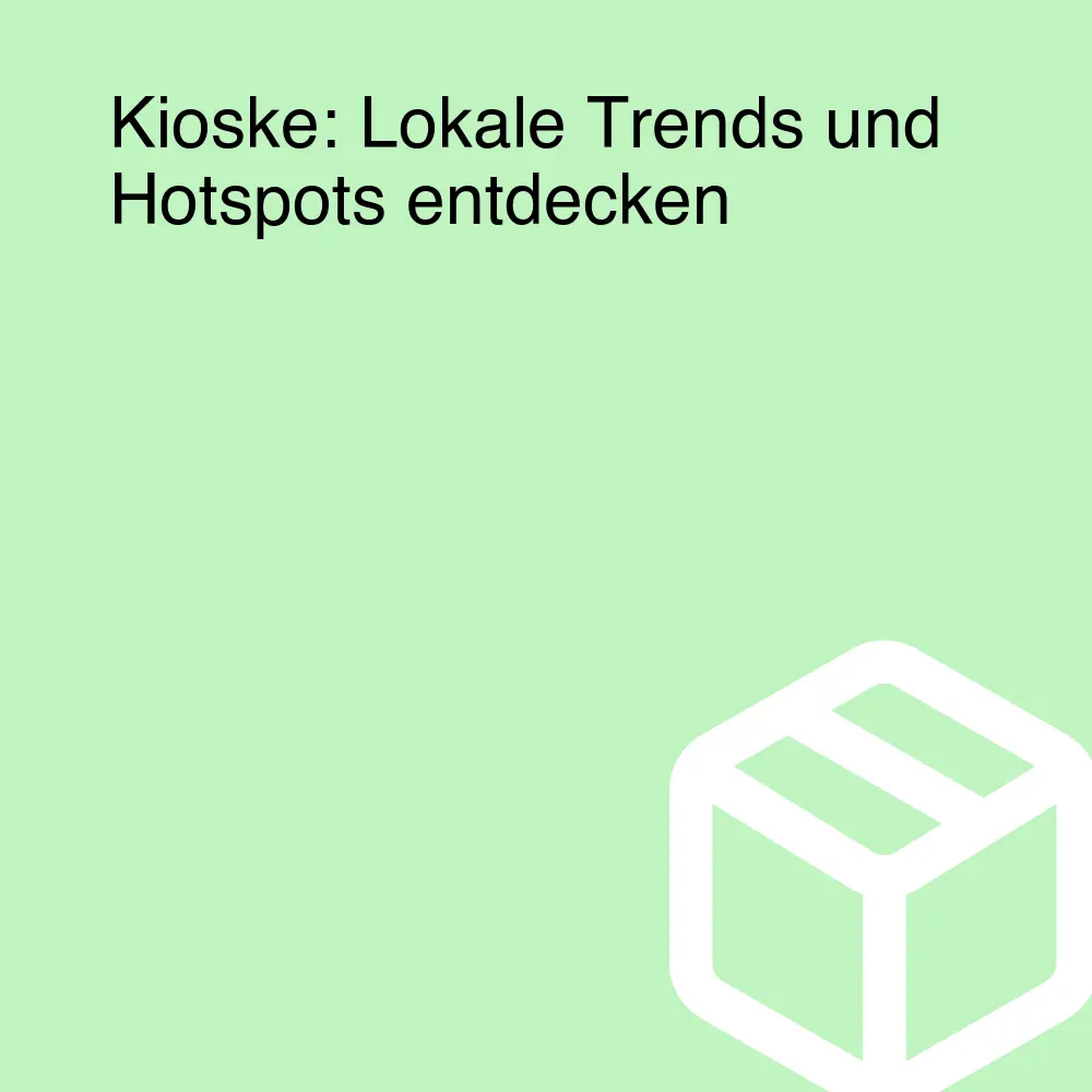 Kioske: Lokale Trends und Hotspots entdecken