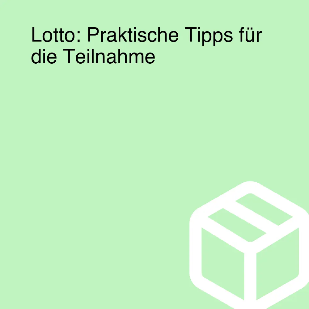 Lotto: Praktische Tipps für die Teilnahme