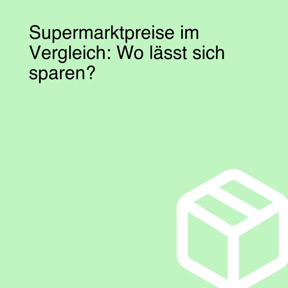 Supermarktpreise im Vergleich: Wo lässt sich sparen?