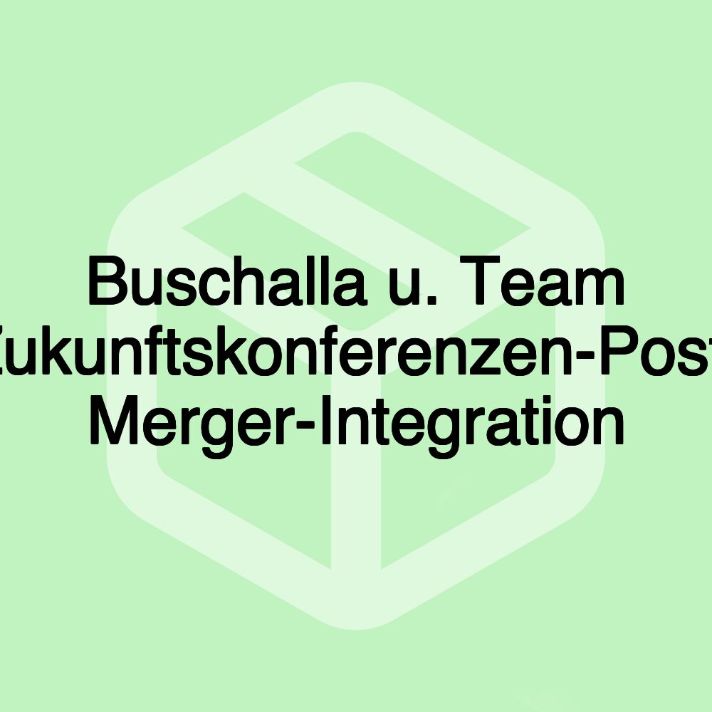 Buschalla u. Team Zukunftskonferenzen-Post- Merger-Integration