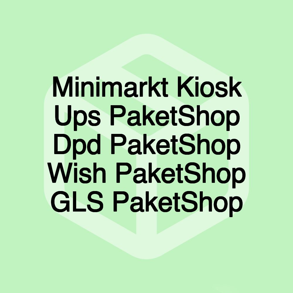 Minimarkt Kiosk Ups PaketShop Dpd PaketShop Wish PaketShop GLS PaketShop