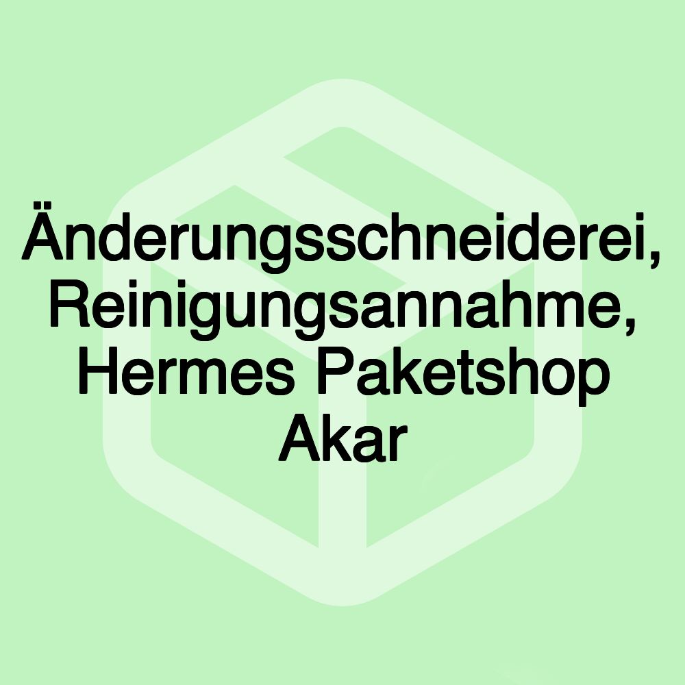 Änderungsschneiderei, Reinigungsannahme, Hermes Paketshop Akar