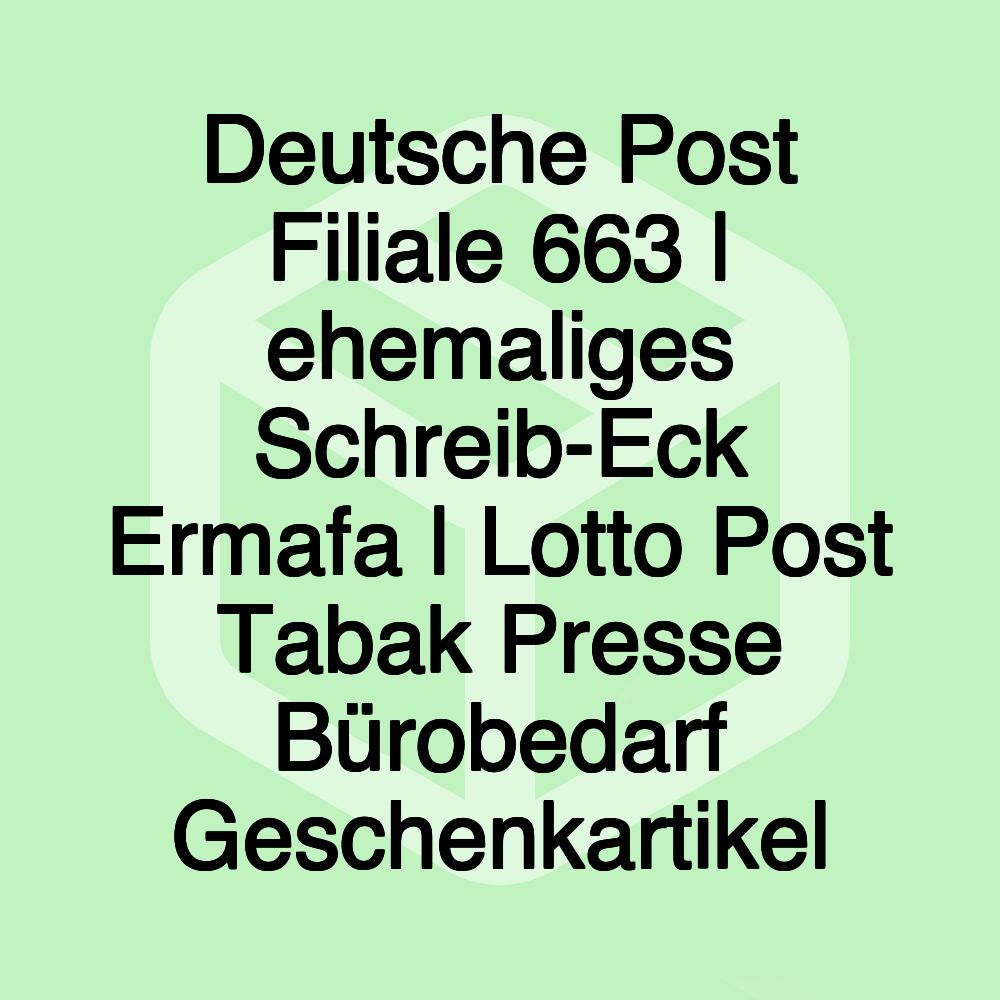 Deutsche Post Filiale 663 | ehemaliges Schreib-Eck Ermafa | Lotto Post Tabak Presse Bürobedarf Geschenkartikel