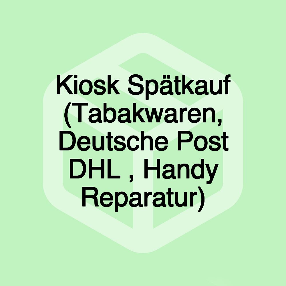 Kiosk Spätkauf (Tabakwaren, Deutsche Post DHL , Handy Reparatur)