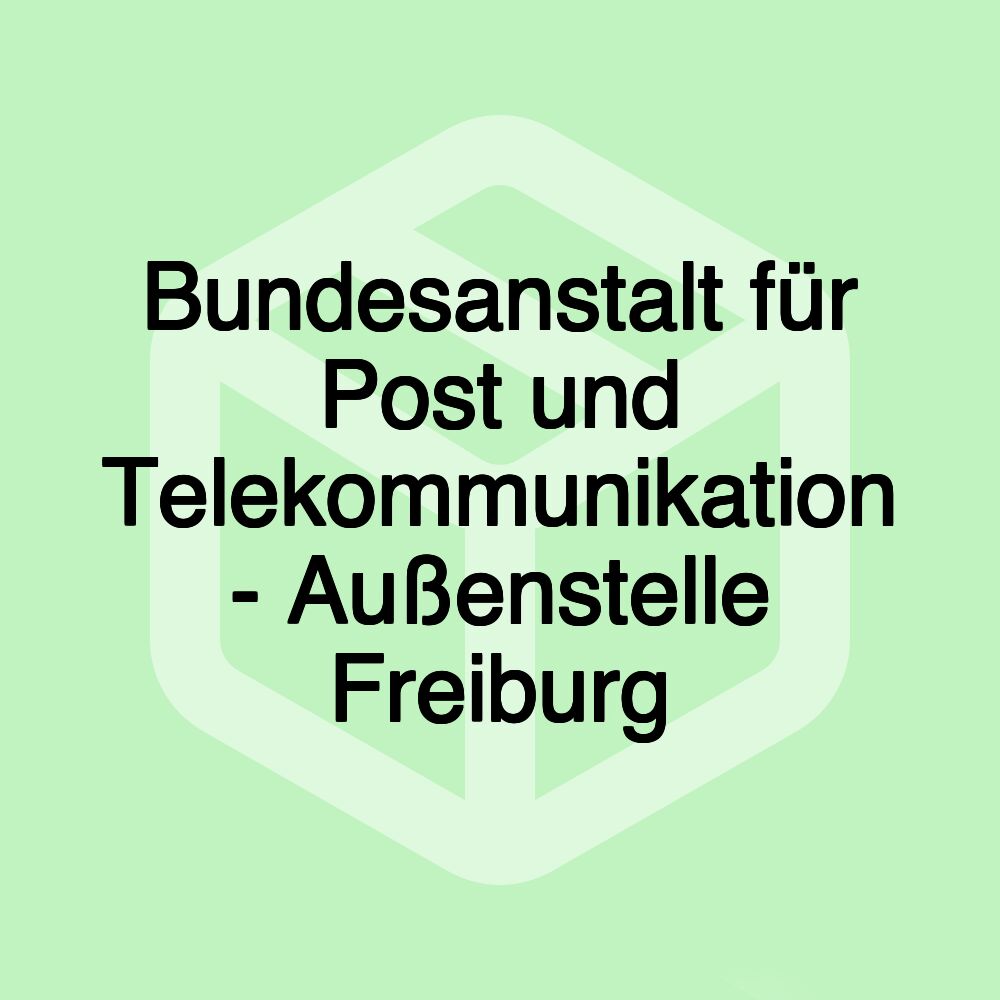 Bundesanstalt für Post und Telekommunikation - Außenstelle Freiburg