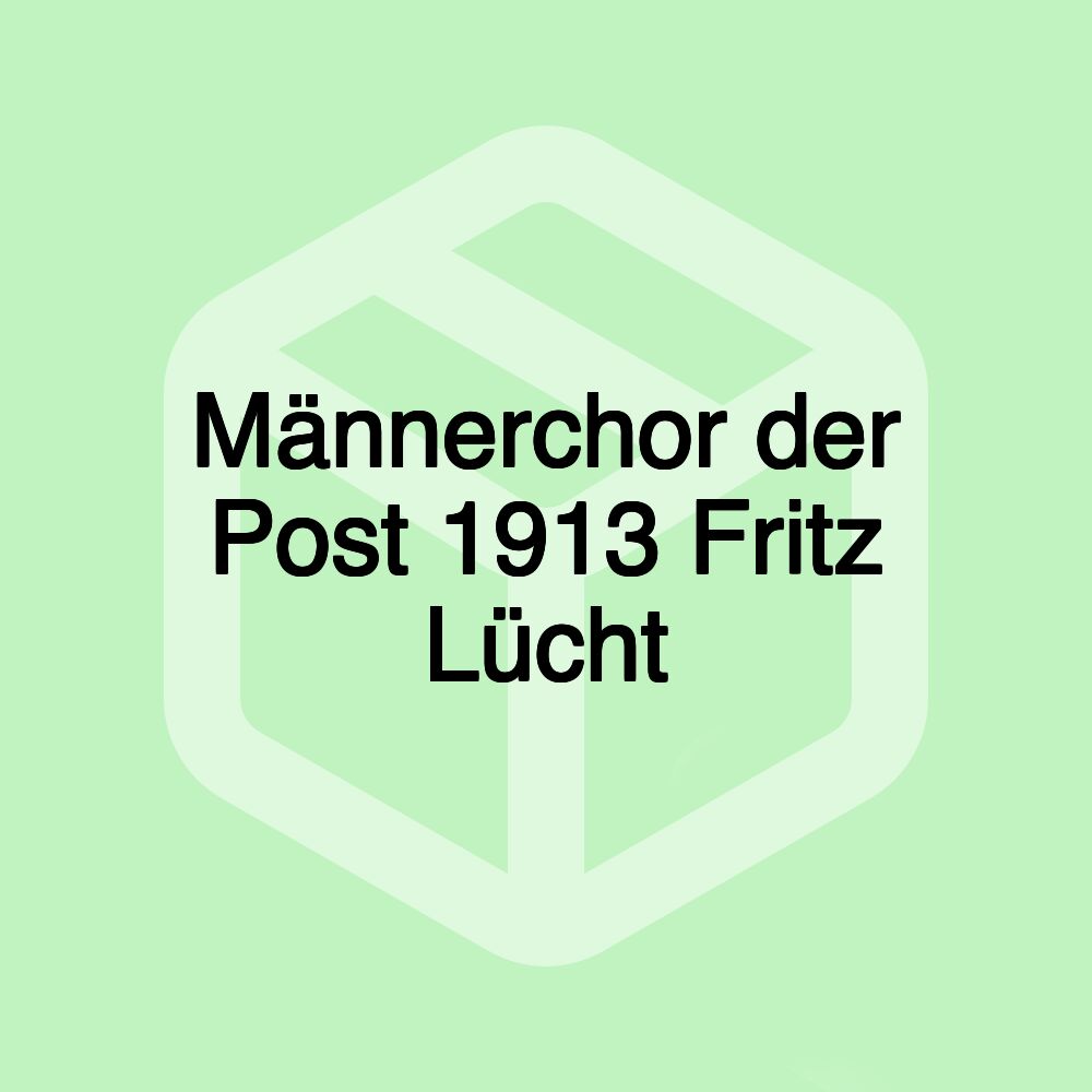 Männerchor der Post 1913 Fritz Lücht