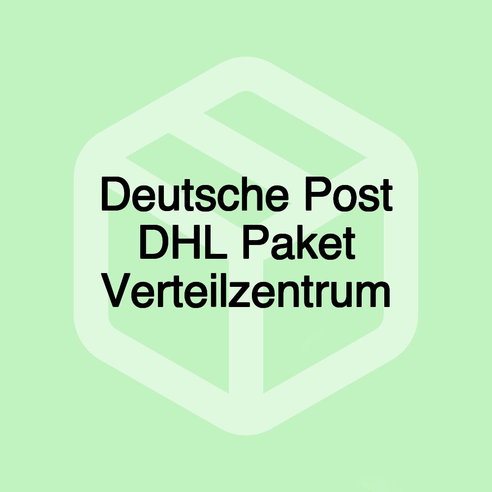 Deutsche Post DHL Paket Verteilzentrum