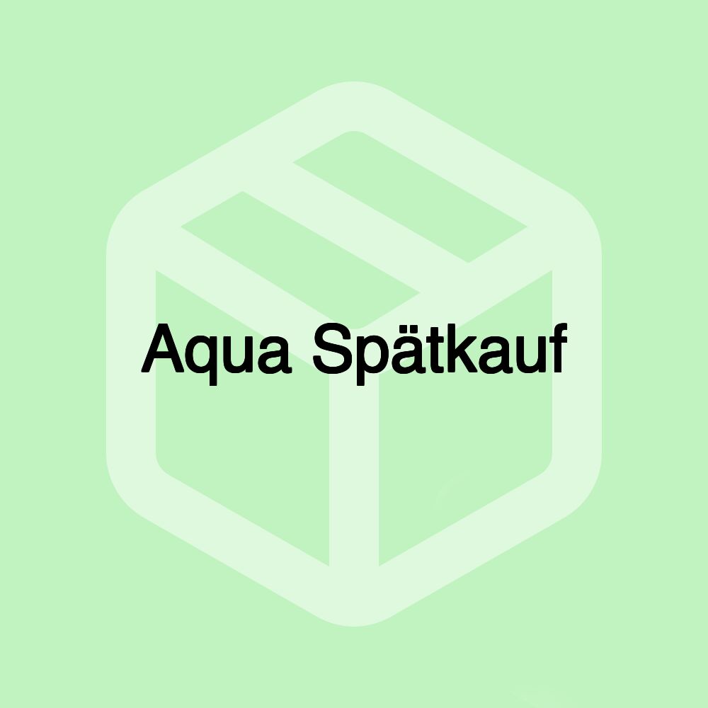 Aqua Spätkauf