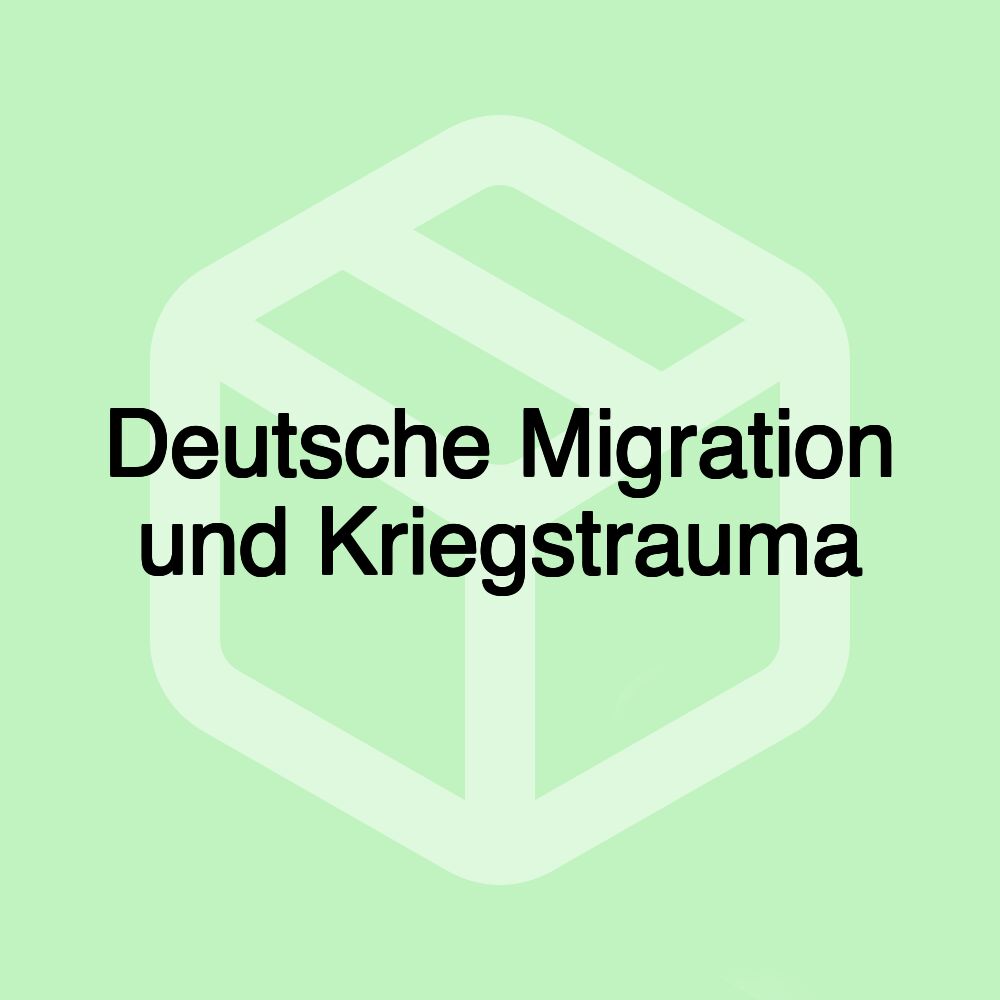 Deutsche Migration und Kriegstrauma