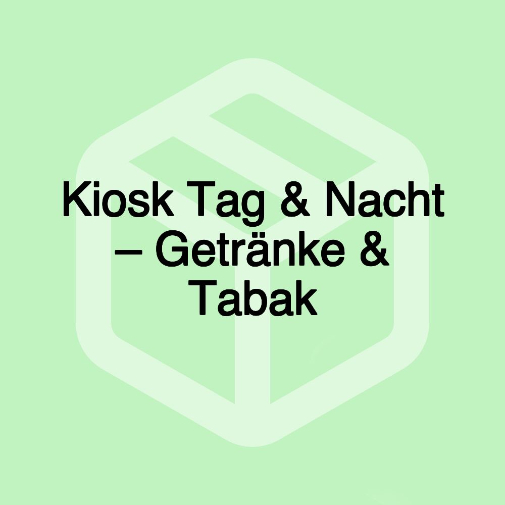 Kiosk Tag & Nacht – Getränke & Tabak