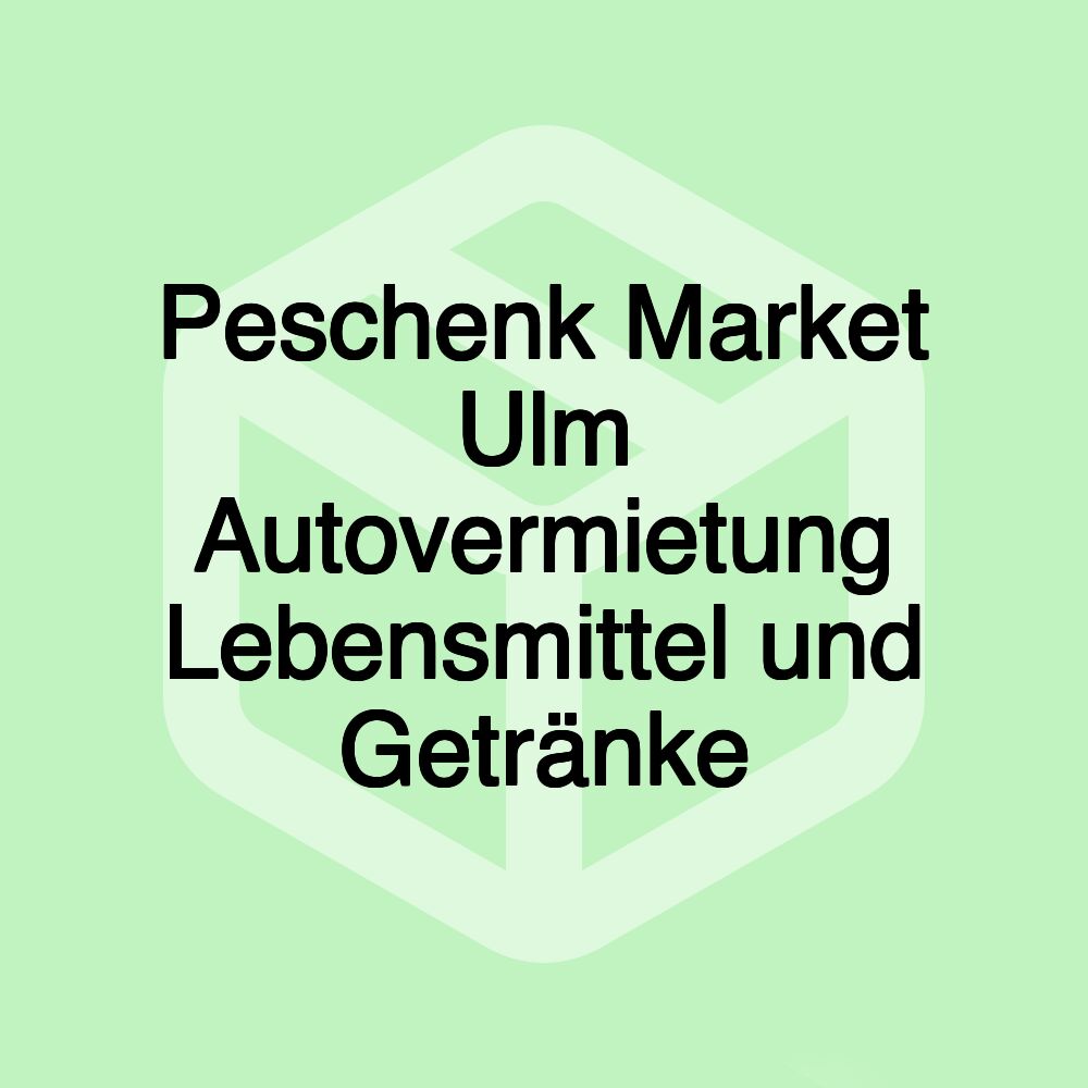 Peschenk Market Ulm Autovermietung Lebensmittel und Getränke