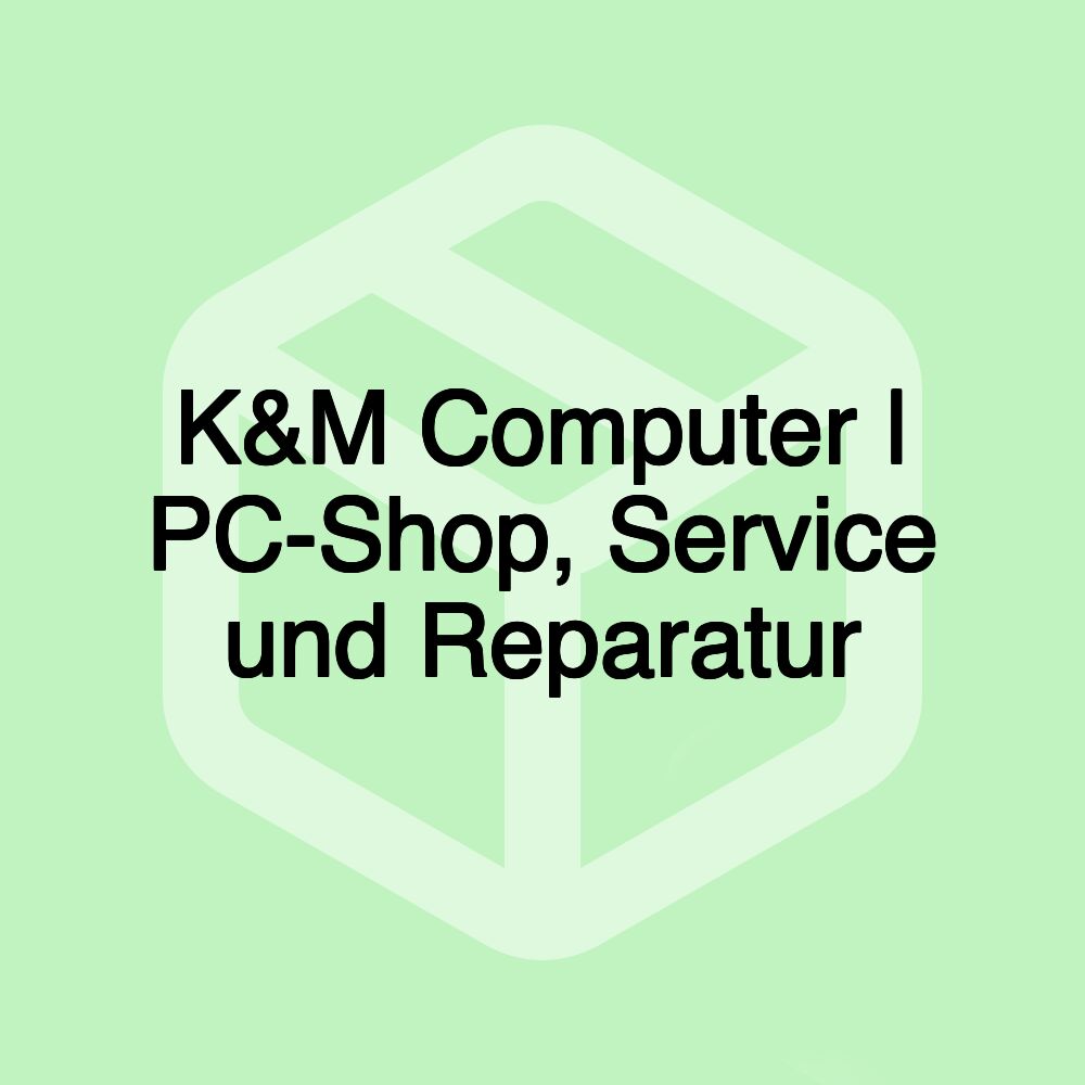 K&M Computer | PC-Shop, Service und Reparatur