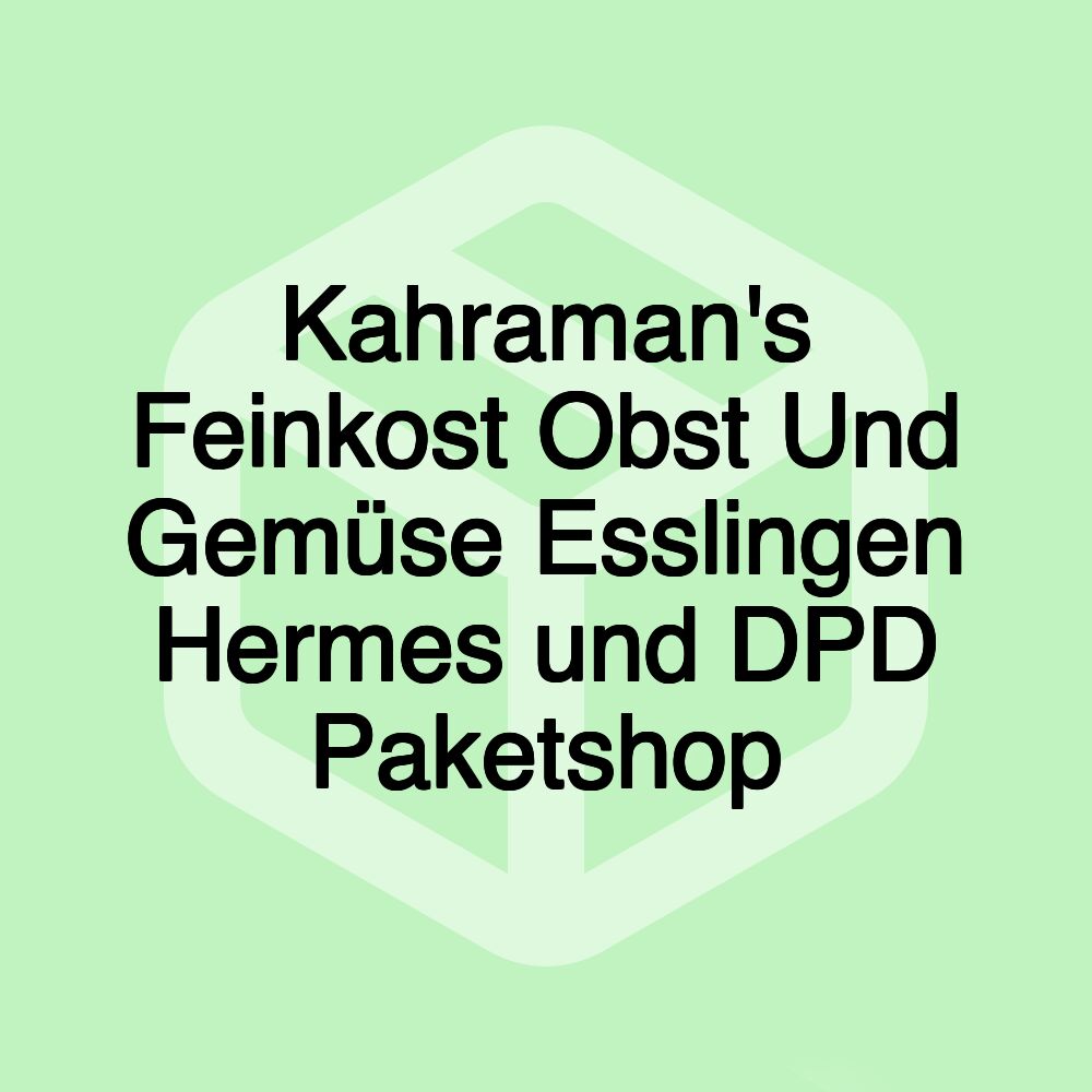 Kahraman's Feinkost Obst Und Gemüse Esslingen Hermes und DPD Paketshop