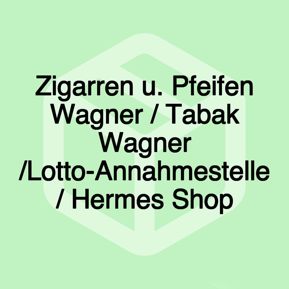 Zigarren u. Pfeifen Wagner / Tabak Wagner /Lotto-Annahmestelle / Hermes Shop