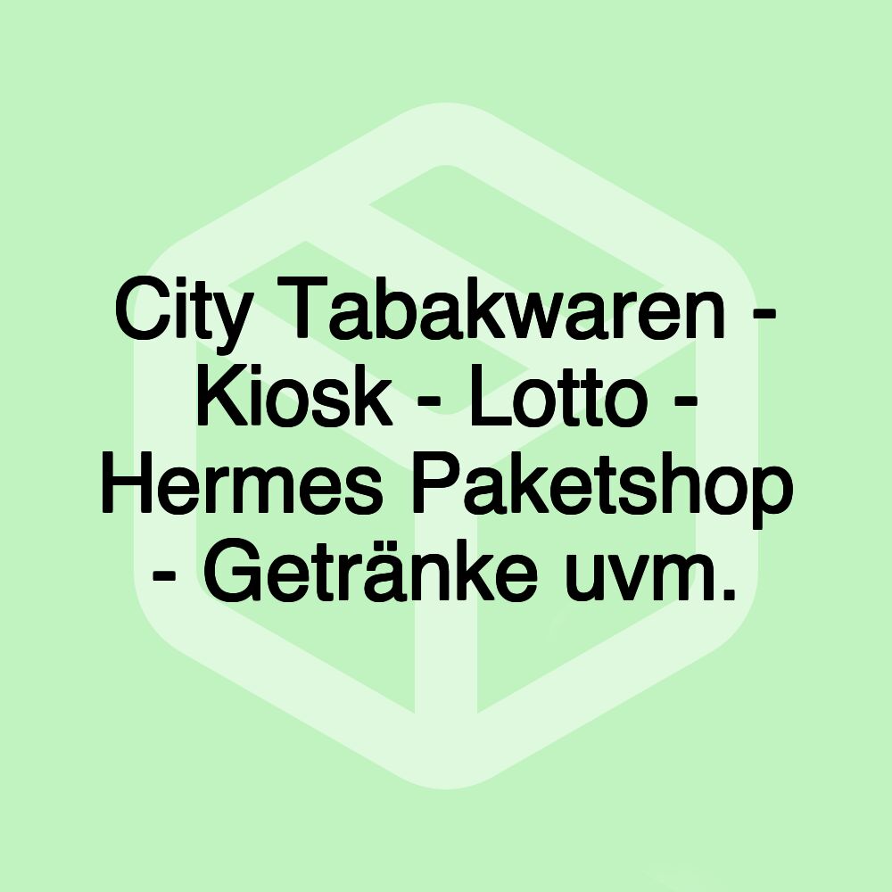 City Tabakwaren - Kiosk - Lotto - Hermes Paketshop - Getränke uvm.