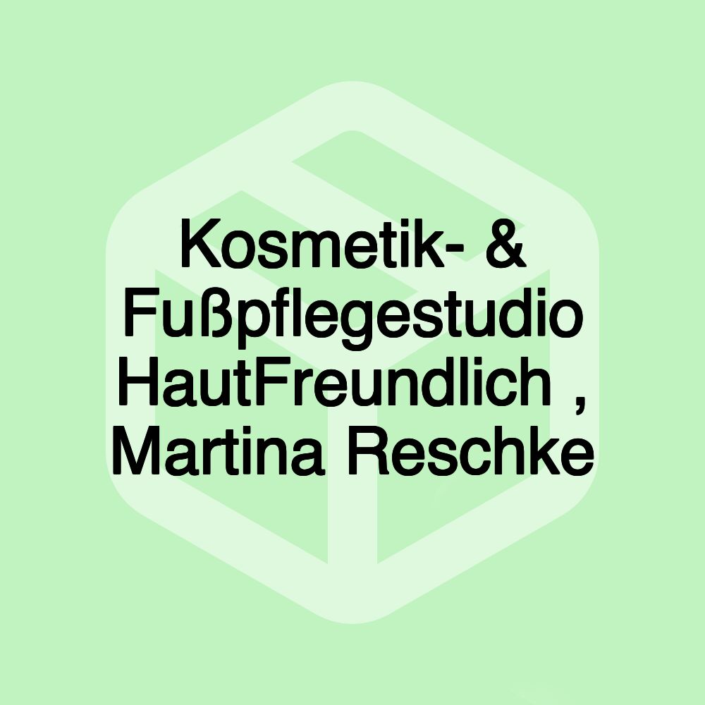 Kosmetik- & Fußpflegestudio HautFreundlich , Martina Reschke