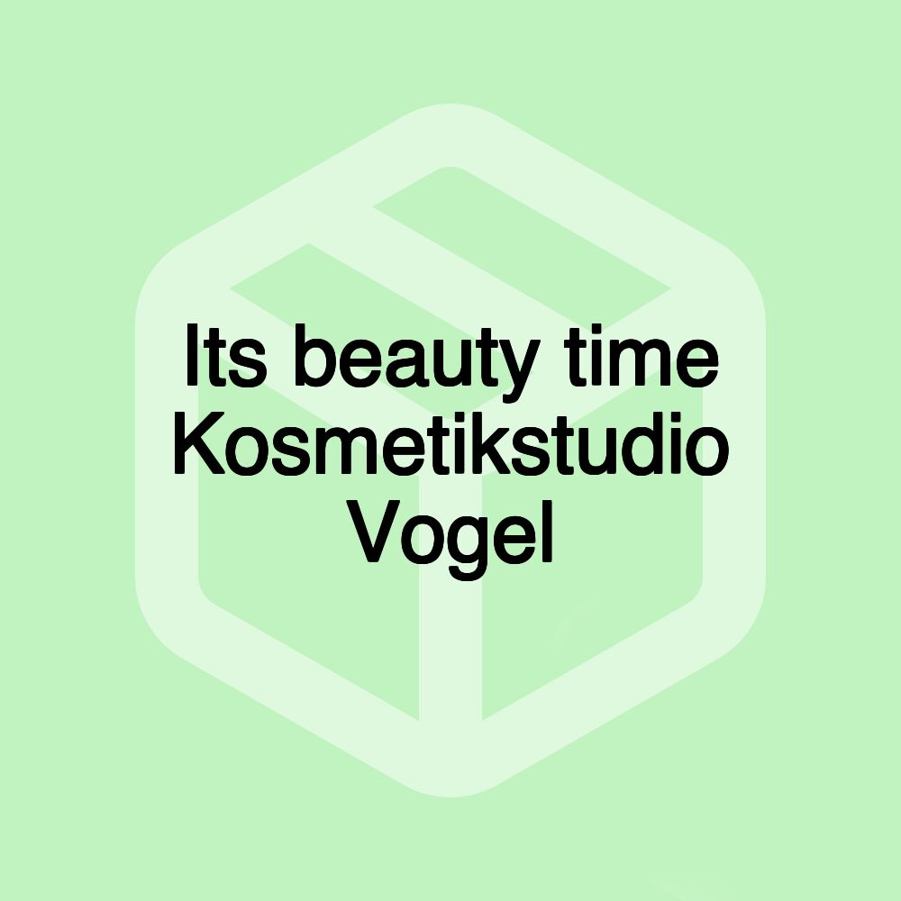 Its beauty time Kosmetikstudio Vogel