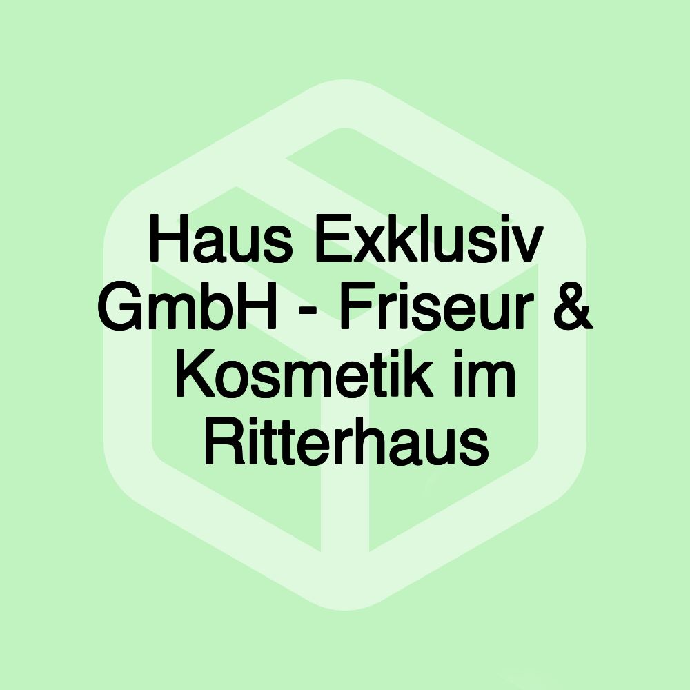 Haus Exklusiv GmbH - Friseur & Kosmetik im Ritterhaus