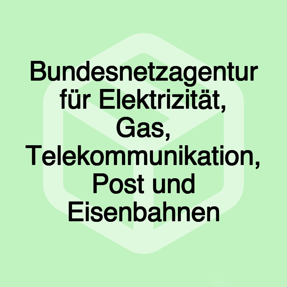 Bundesnetzagentur für Elektrizität, Gas, Telekommunikation, Post und Eisenbahnen