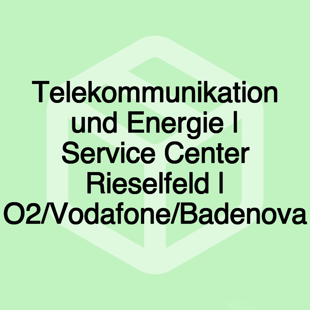 Telekommunikation und Energie | Service Center Rieselfeld | O2/Vodafone/Badenova