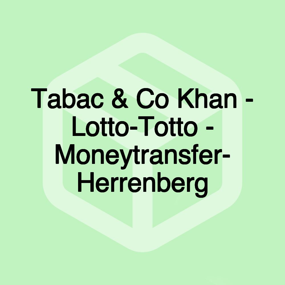 Tabac & Co Khan - Lotto-Totto - Moneytransfer- Herrenberg