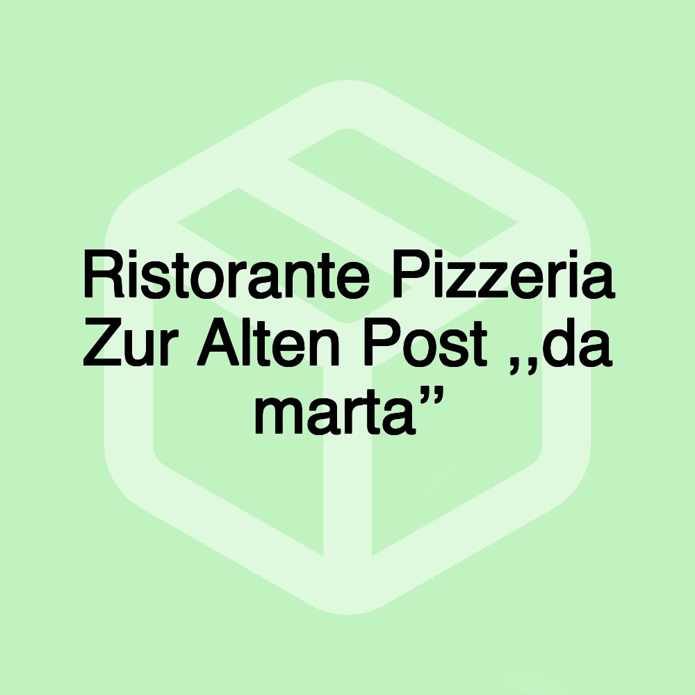 Ristorante Pizzeria Zur Alten Post ,,da marta’’