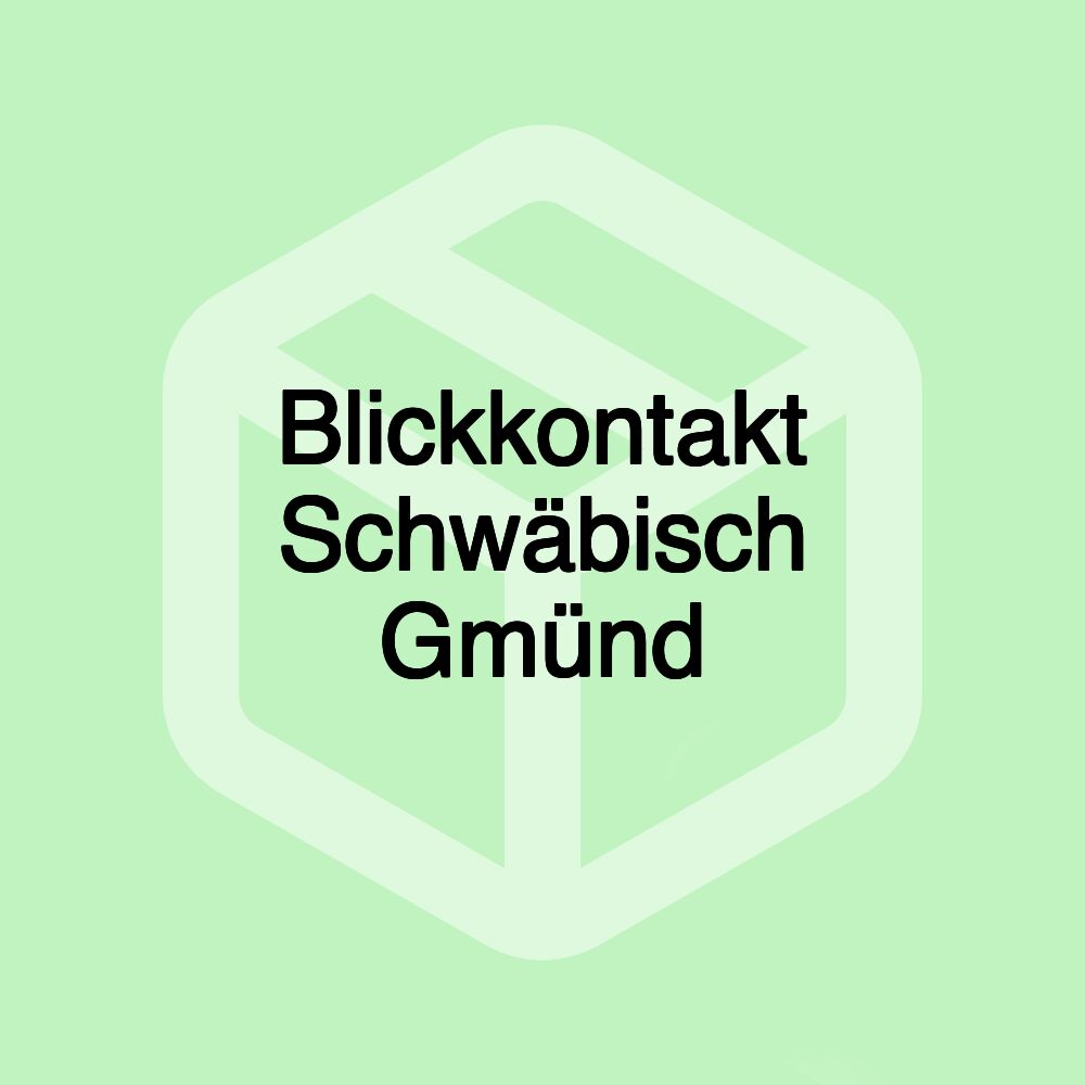 Blickkontakt Schwäbisch Gmünd