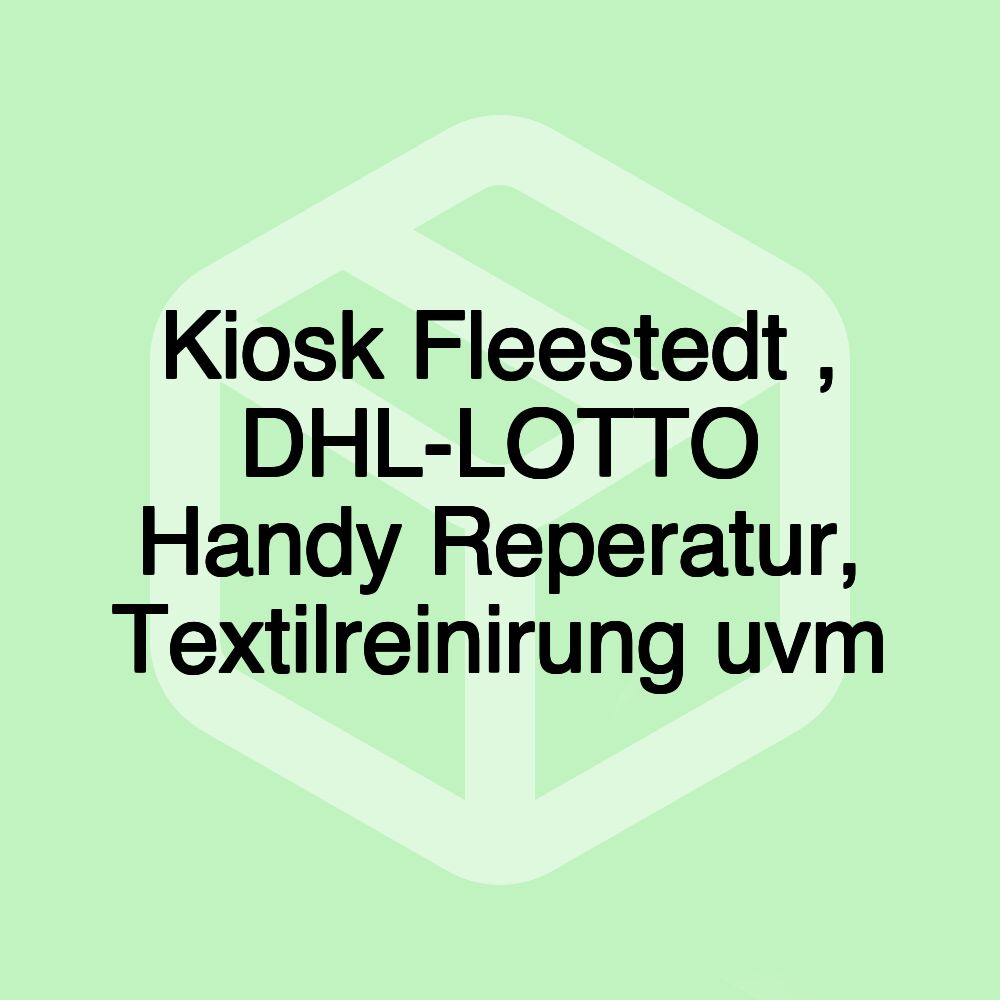 Kiosk Fleestedt , DHL-LOTTO Handy Reperatur, Textilreinirung uvm