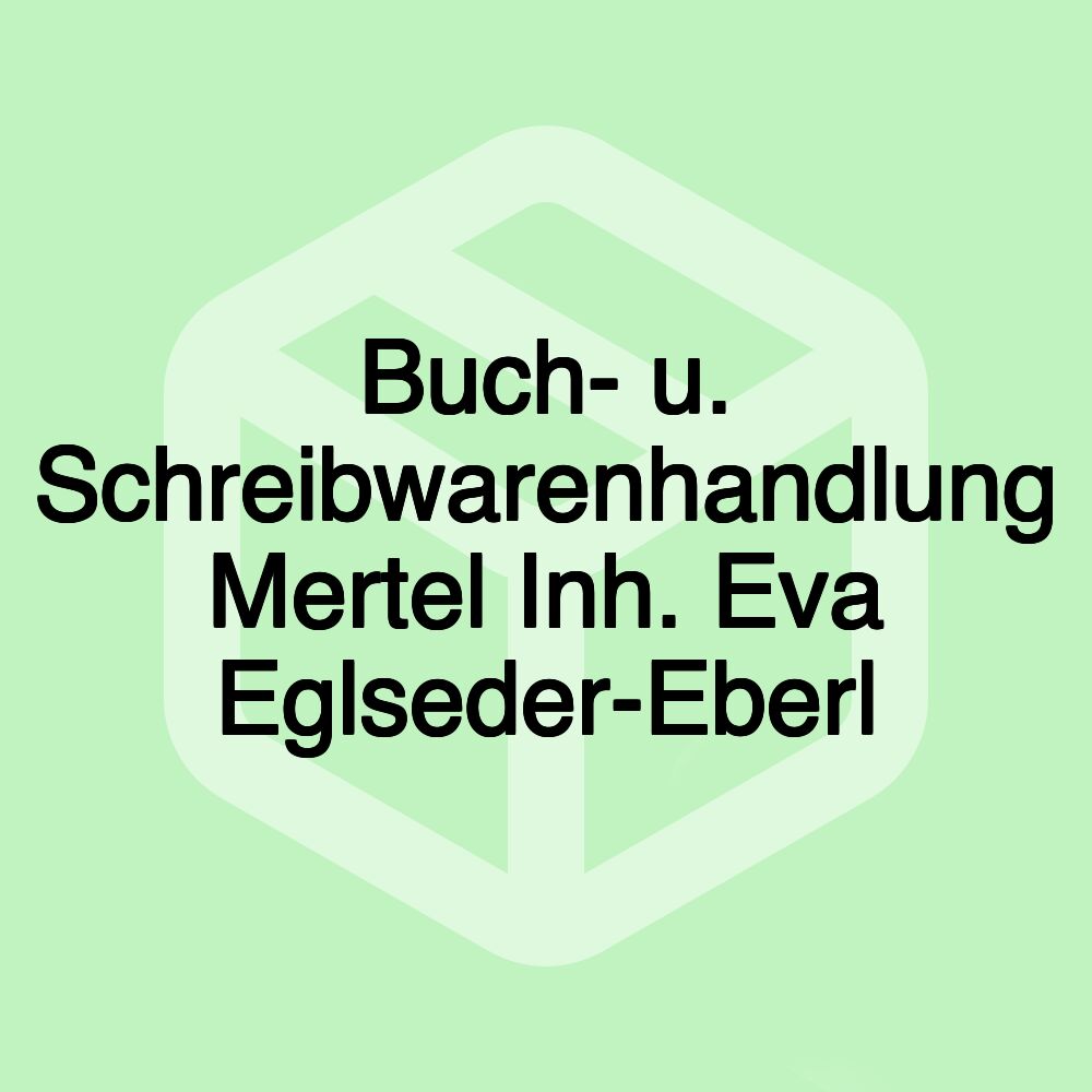 Buch- u. Schreibwarenhandlung Mertel Inh. Eva Eglseder-Eberl