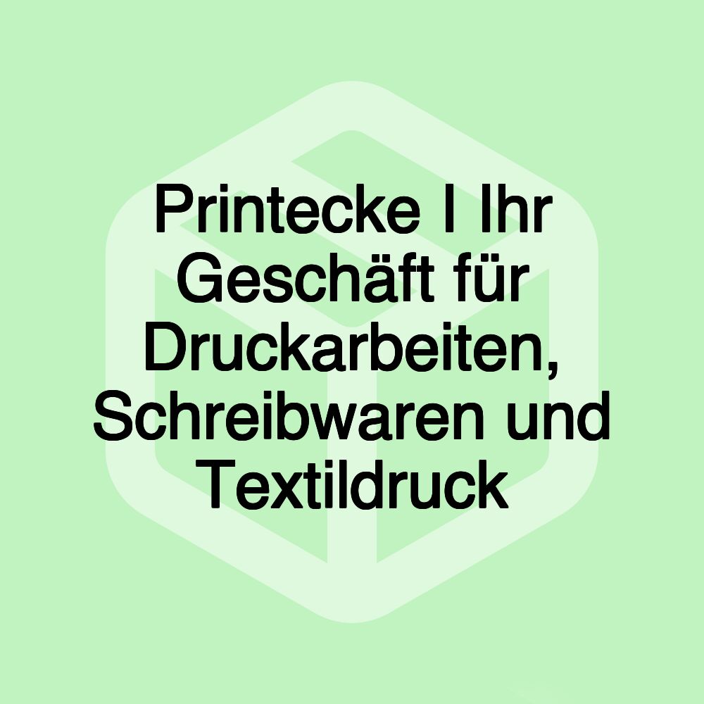 Printecke I Ihr Geschäft für Druckarbeiten, Schreibwaren und Textildruck