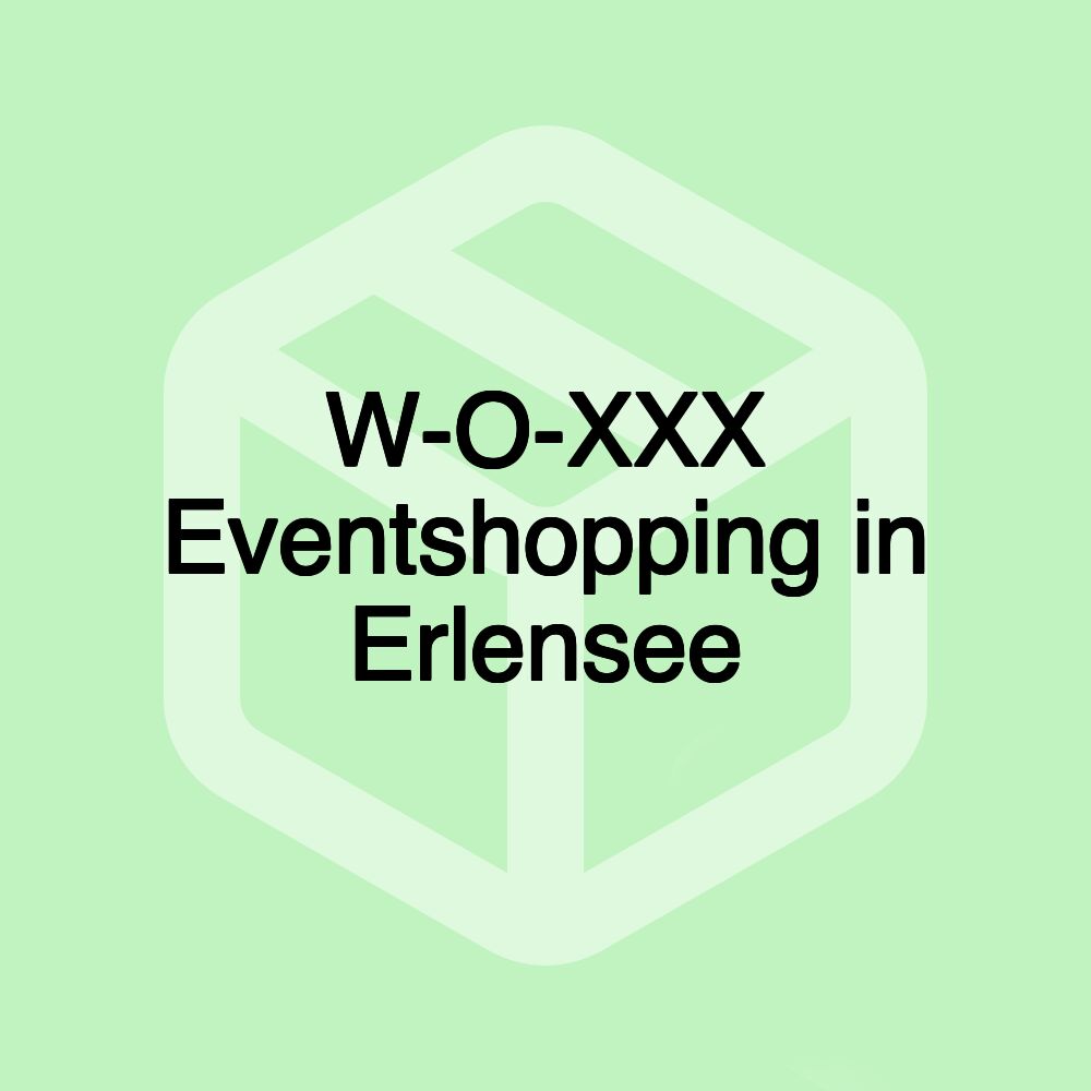 W-O-XXX Eventshopping in Erlensee