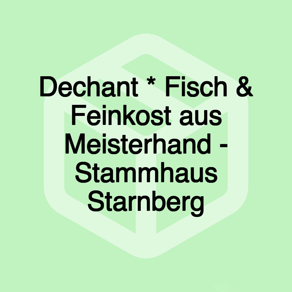 Dechant * Fisch & Feinkost aus Meisterhand - Stammhaus Starnberg