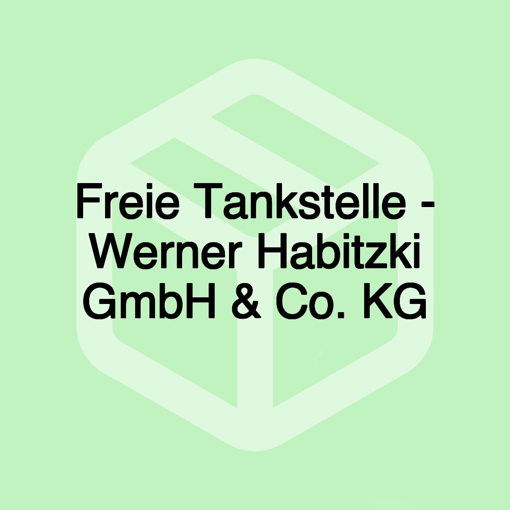 Freie Tankstelle - Werner Habitzki GmbH & Co. KG