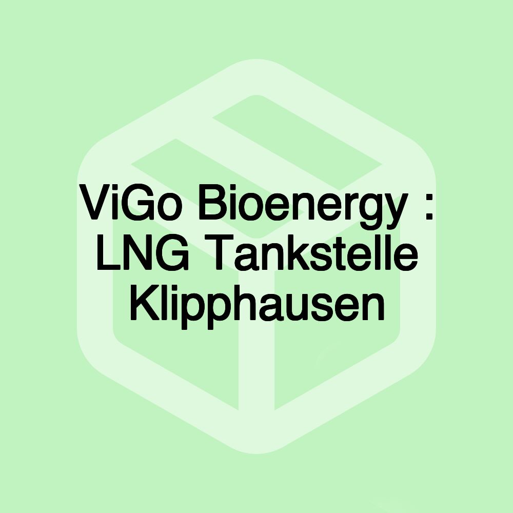 ViGo Bioenergy : LNG Tankstelle Klipphausen