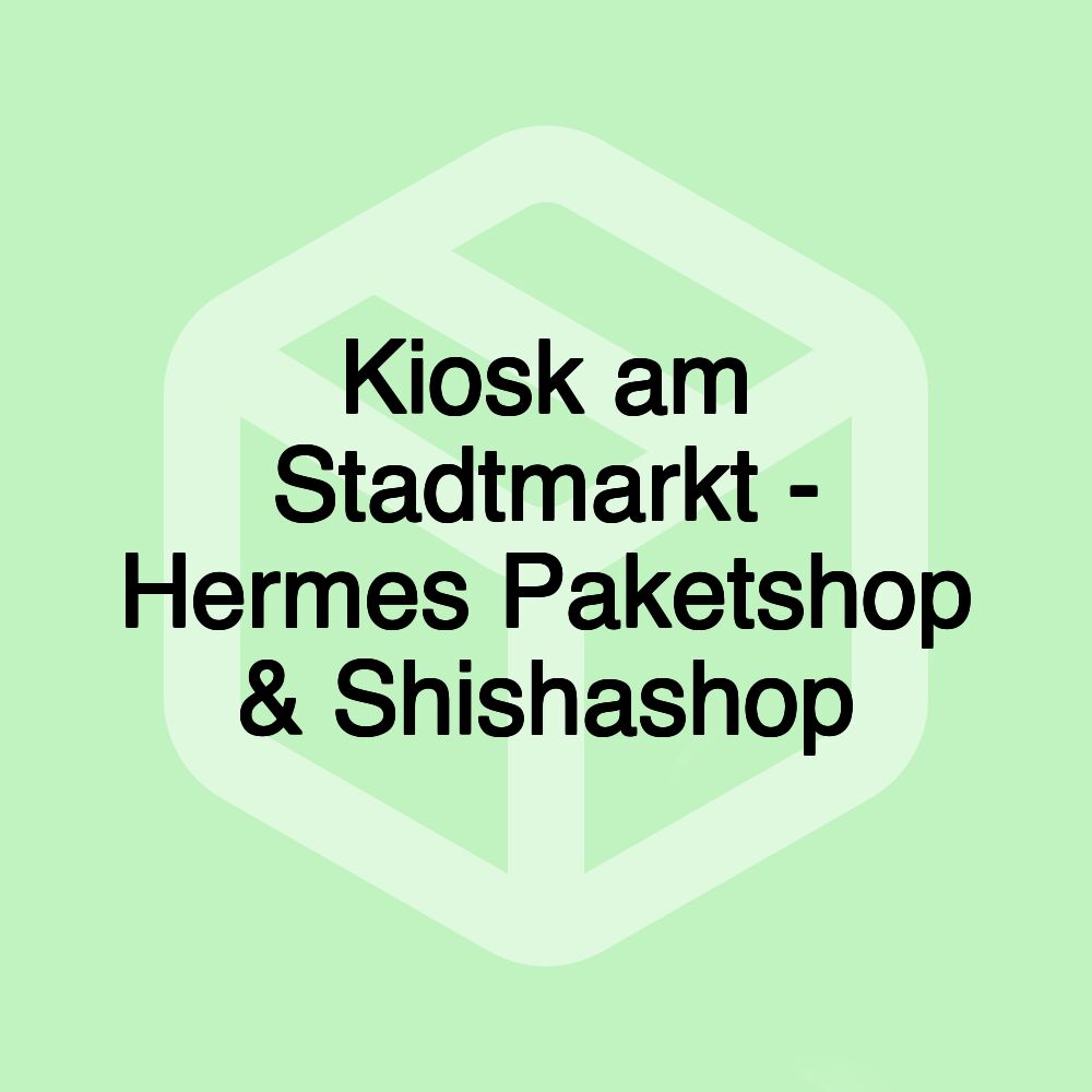 Kiosk am Stadtmarkt - Hermes Paketshop & Shishashop