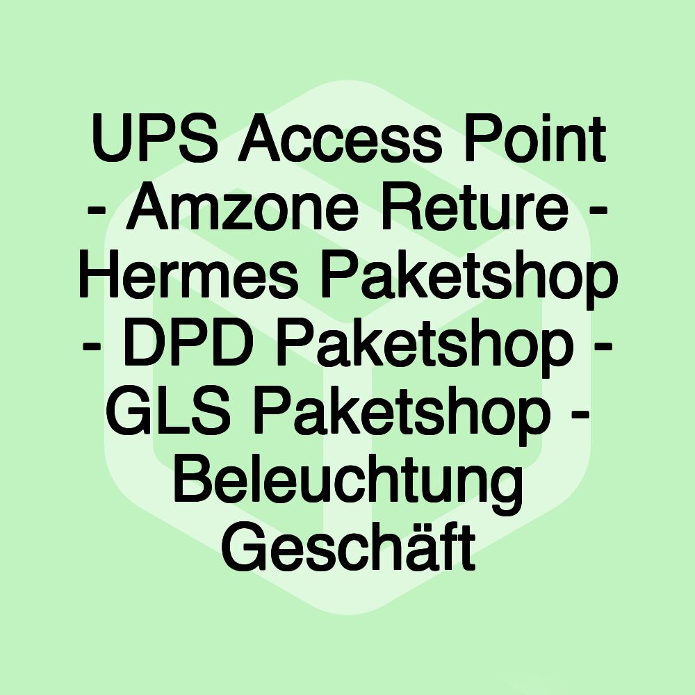 UPS Access Point - Amzone Reture - Hermes Paketshop - DPD Paketshop - GLS Paketshop - Beleuchtung Geschäft