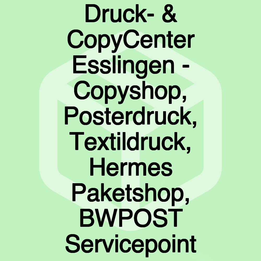 Druck- & CopyCenter Esslingen - Copyshop, Posterdruck, Textildruck, Hermes Paketshop, BWPOST Servicepoint