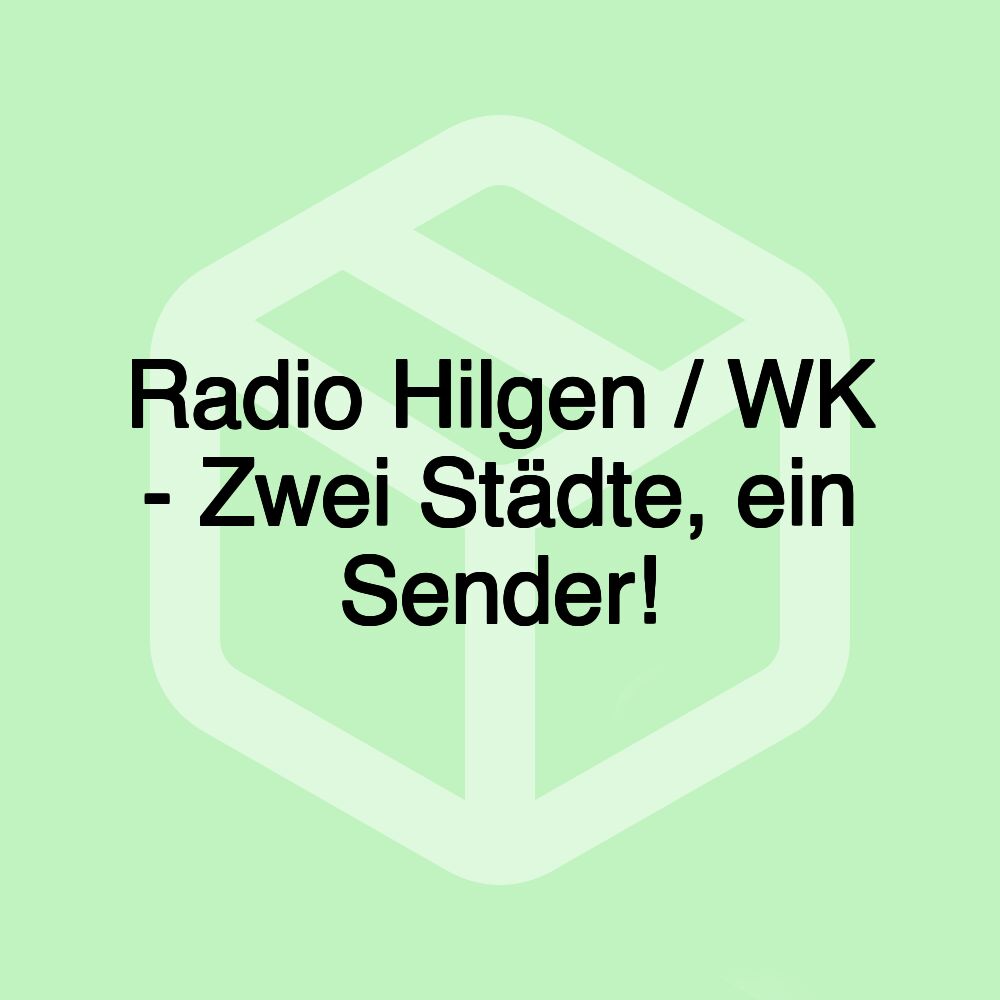 Radio Hilgen / WK - Zwei Städte, ein Sender!