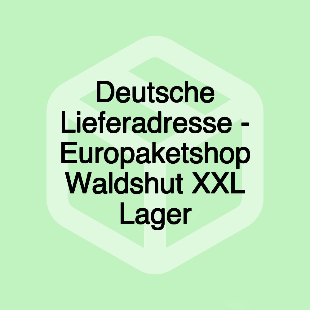 Deutsche Lieferadresse - Europaketshop Waldshut XXL Lager