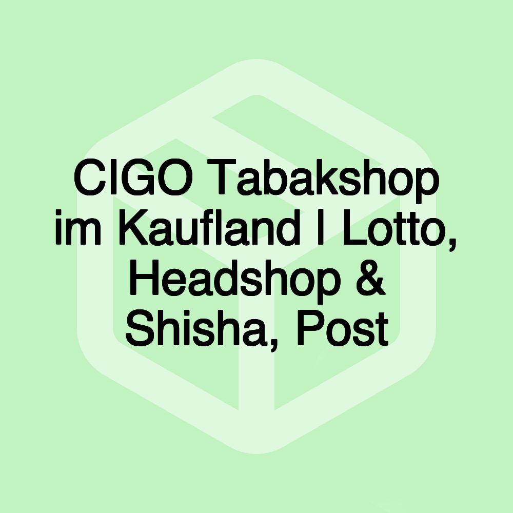 CIGO Tabakshop im Kaufland | Lotto, Headshop & Shisha, Post